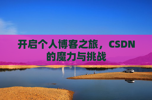 开启个人博客之旅，CSDN的魔力与挑战